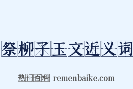 祭柳子玉文近义词是什么意思的图片